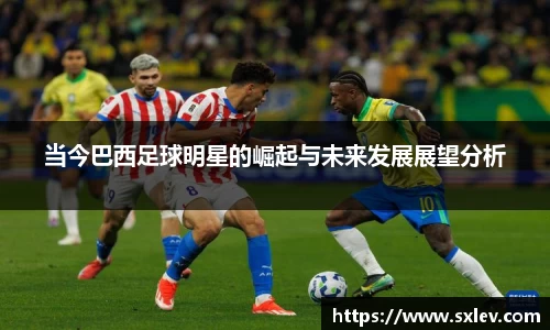 当今巴西足球明星的崛起与未来发展展望分析