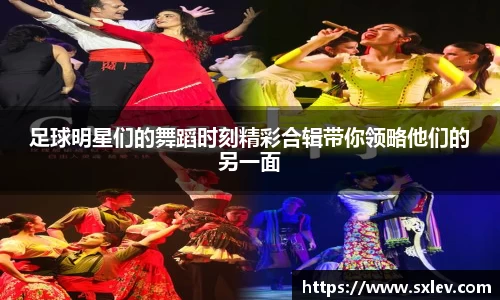 足球明星们的舞蹈时刻精彩合辑带你领略他们的另一面